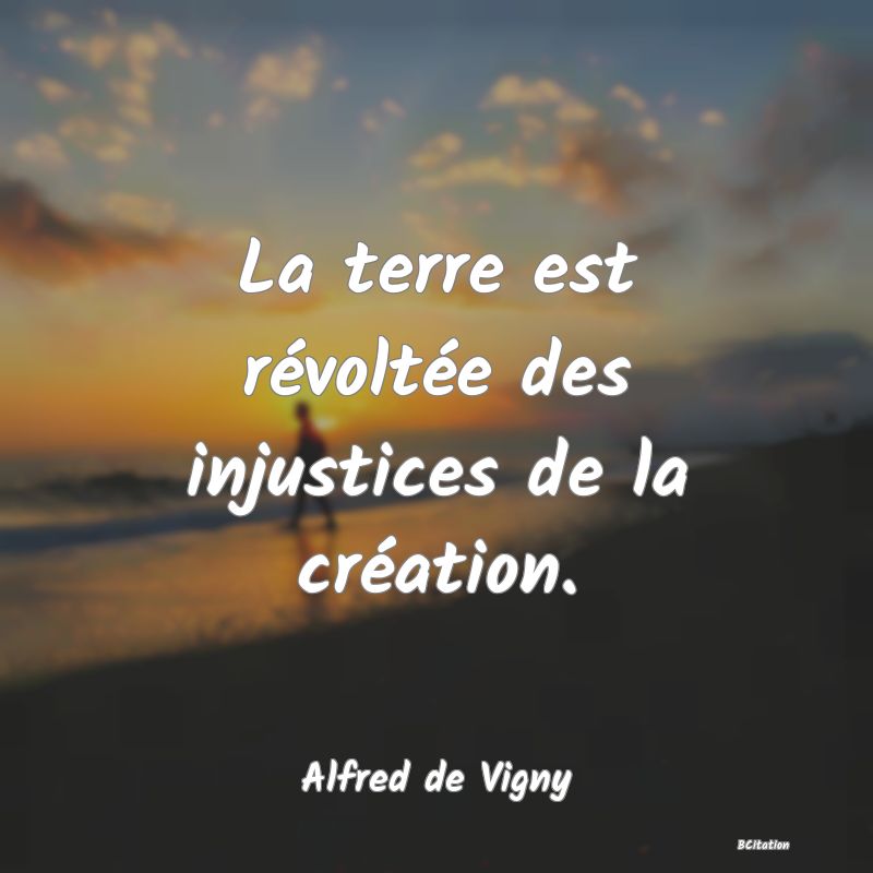 image de citation: La terre est révoltée des injustices de la création.