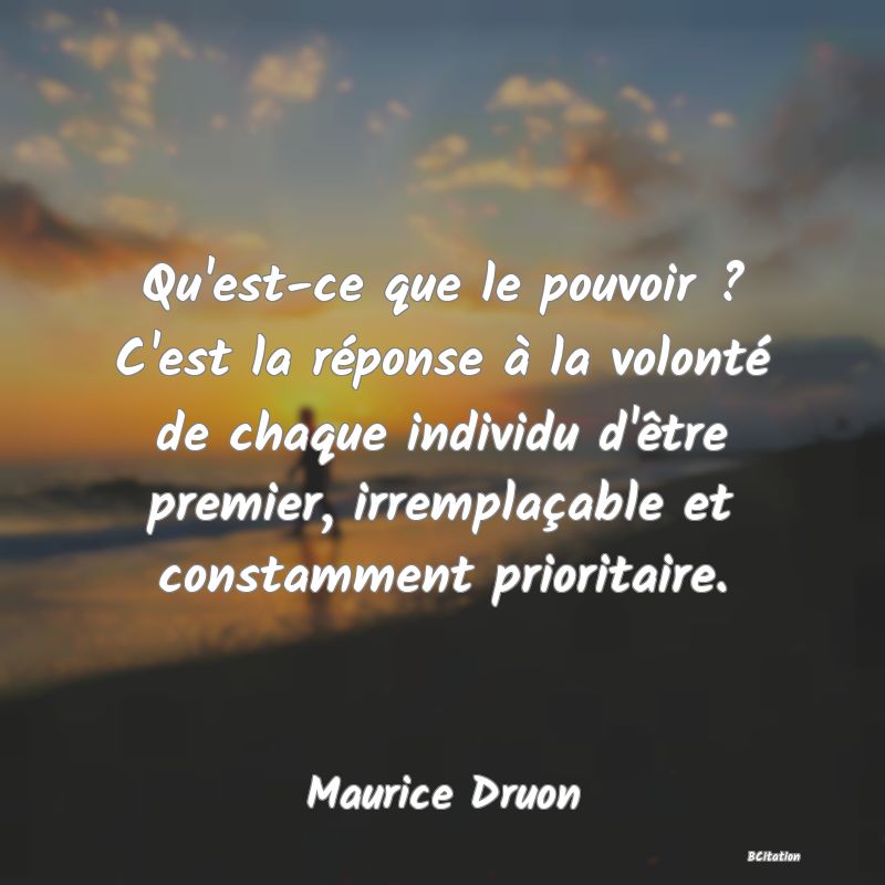 image de citation: Qu'est-ce que le pouvoir ? C'est la réponse à la volonté de chaque individu d'être premier, irremplaçable et constamment prioritaire.