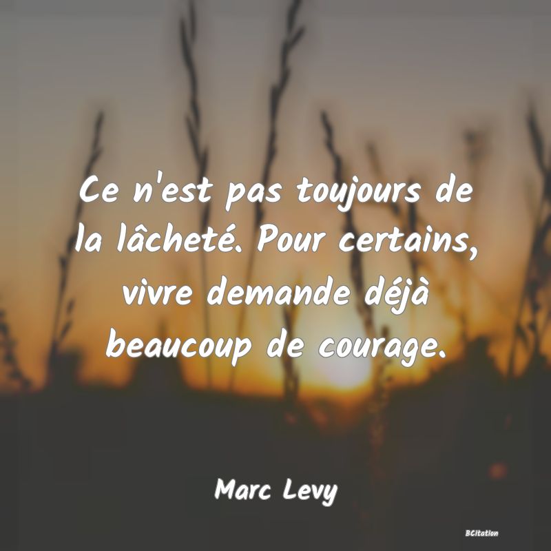 image de citation: Ce n'est pas toujours de la lâcheté. Pour certains, vivre demande déjà beaucoup de courage.