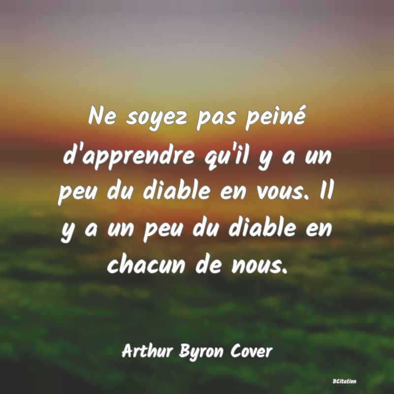 image de citation: Ne soyez pas peiné d'apprendre qu'il y a un peu du diable en vous. Il y a un peu du diable en chacun de nous.