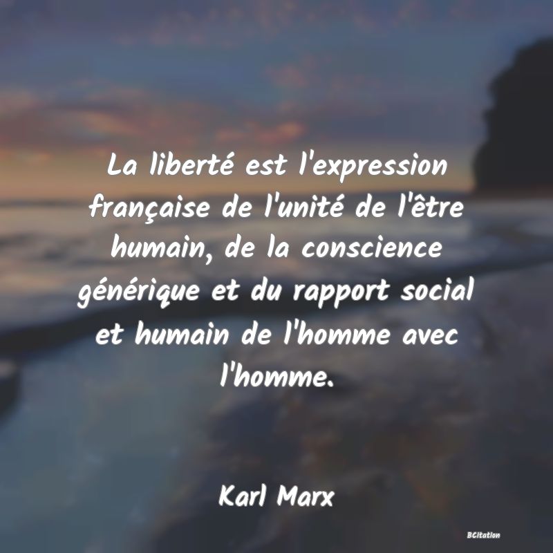 image de citation: La liberté est l'expression française de l'unité de l'être humain, de la conscience générique et du rapport social et humain de l'homme avec l'homme.