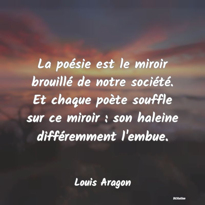 image de citation: La poésie est le miroir brouillé de notre société. Et chaque poète souffle sur ce miroir : son haleine différemment l'embue.