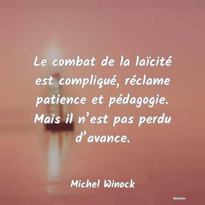 image de citation: Le combat de la laïcité est compliqué, réclame patience et pédagogie. Mais il n’est pas perdu d’avance.