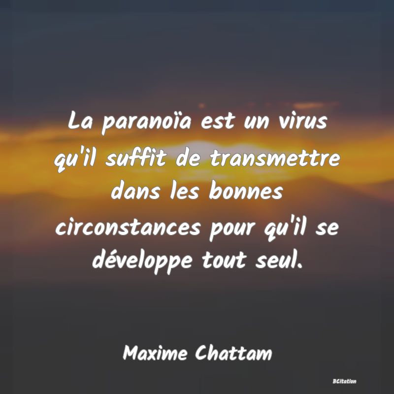 image de citation: La paranoïa est un virus qu'il suffit de transmettre dans les bonnes circonstances pour qu'il se développe tout seul.