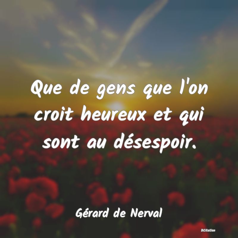 image de citation: Que de gens que l'on croit heureux et qui sont au désespoir.