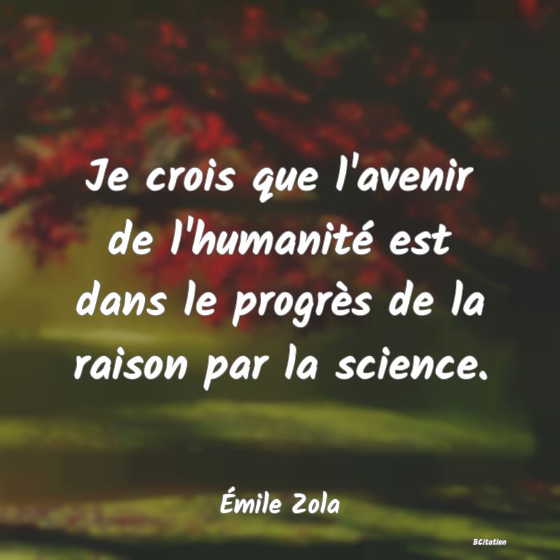 image de citation: Je crois que l'avenir de l'humanité est dans le progrès de la raison par la science.