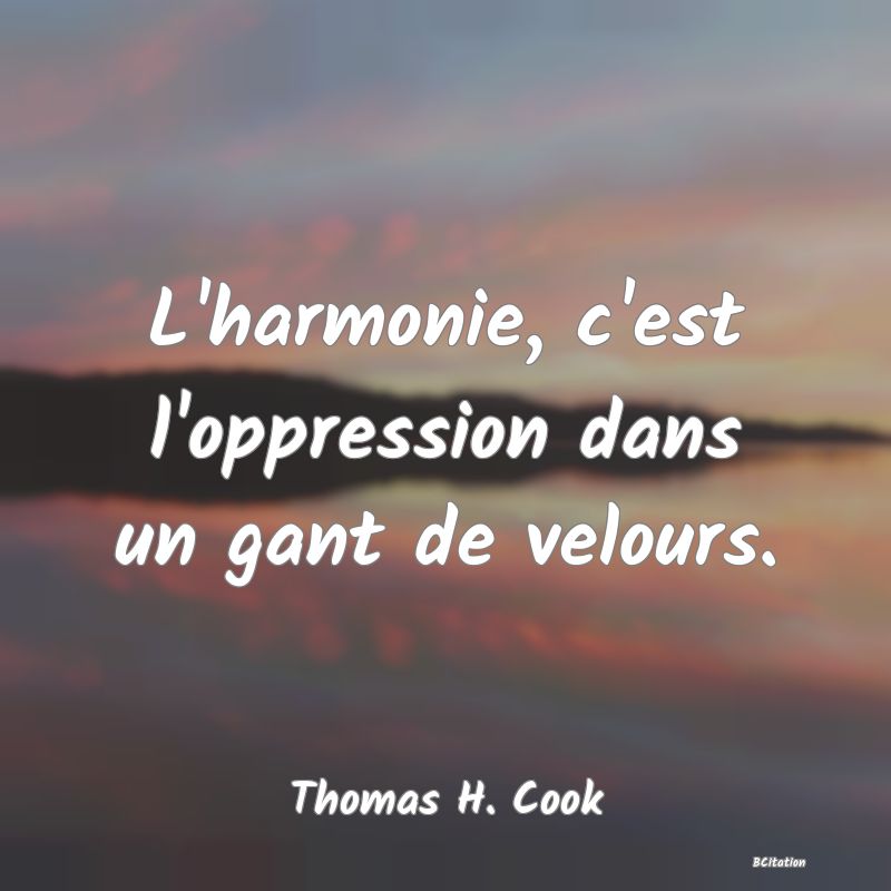 image de citation: L'harmonie, c'est l'oppression dans un gant de velours.