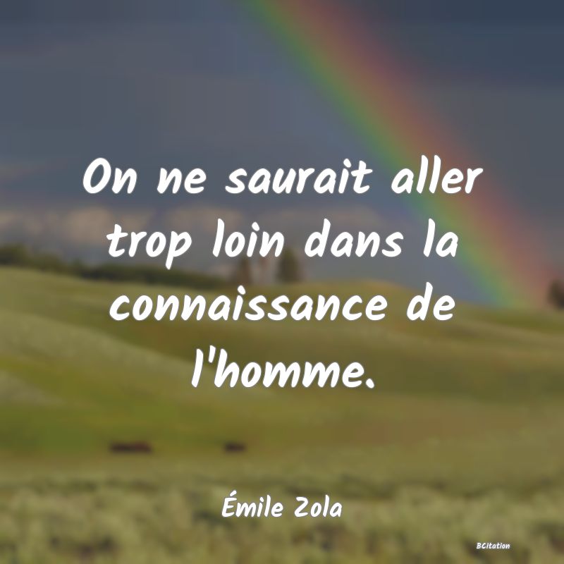 image de citation: On ne saurait aller trop loin dans la connaissance de l'homme.