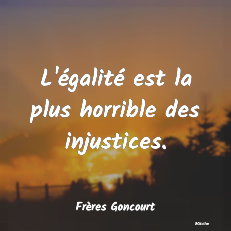 image de citation: L'égalité est la plus horrible des injustices.