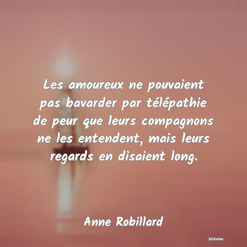 image de citation: Les amoureux ne pouvaient pas bavarder par télépathie de peur que leurs compagnons ne les entendent, mais leurs regards en disaient long.