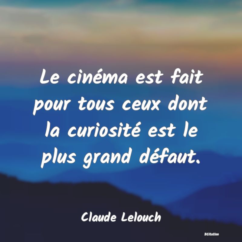 image de citation: Le cinéma est fait pour tous ceux dont la curiosité est le plus grand défaut.