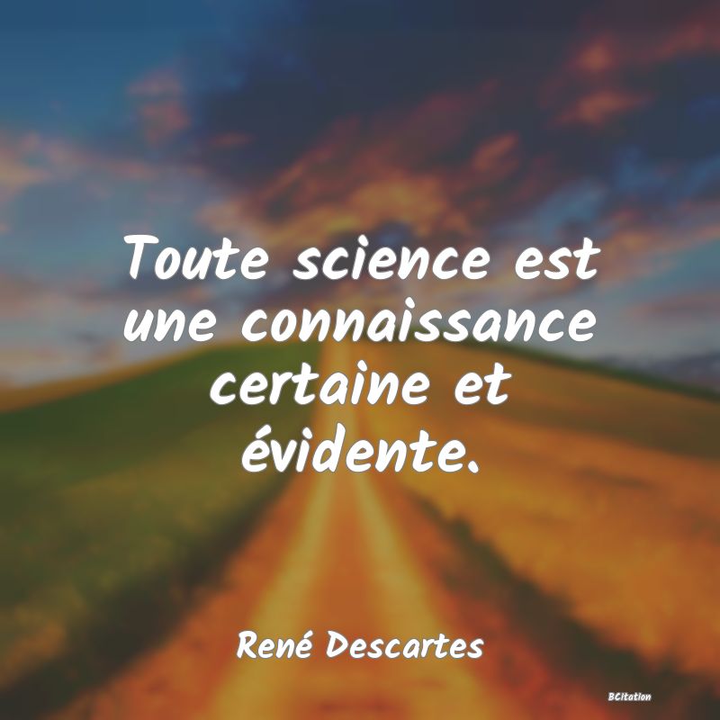 image de citation: Toute science est une connaissance certaine et évidente.