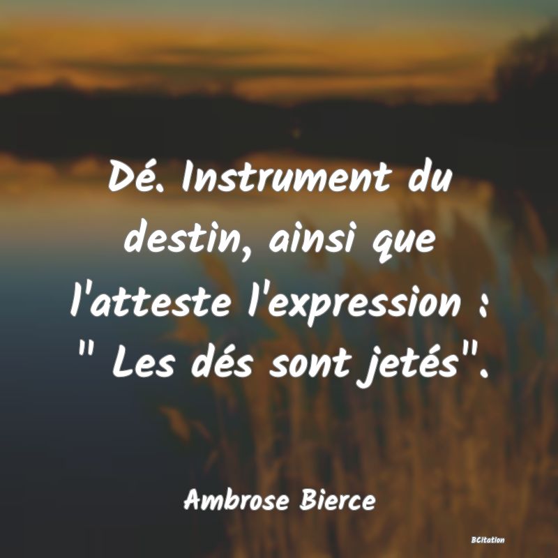 image de citation: Dé. Instrument du destin, ainsi que l'atteste l'expression :   Les dés sont jetés .