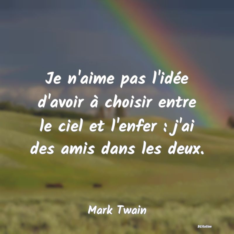 image de citation: Je n'aime pas l'idée d'avoir à choisir entre le ciel et l'enfer : j'ai des amis dans les deux.