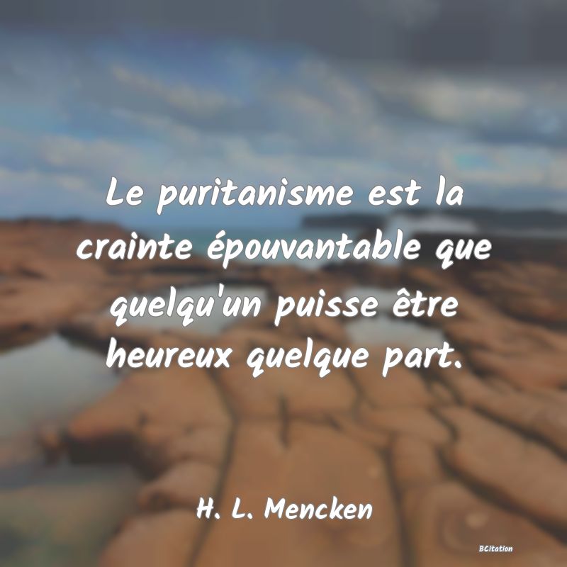 image de citation: Le puritanisme est la crainte épouvantable que quelqu'un puisse être heureux quelque part.