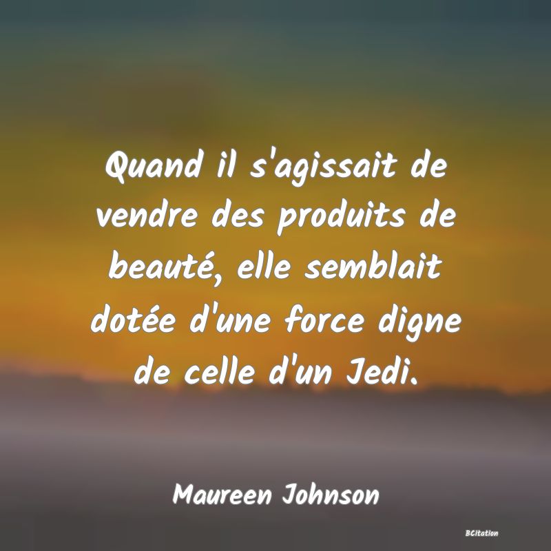 image de citation: Quand il s'agissait de vendre des produits de beauté, elle semblait dotée d'une force digne de celle d'un Jedi.