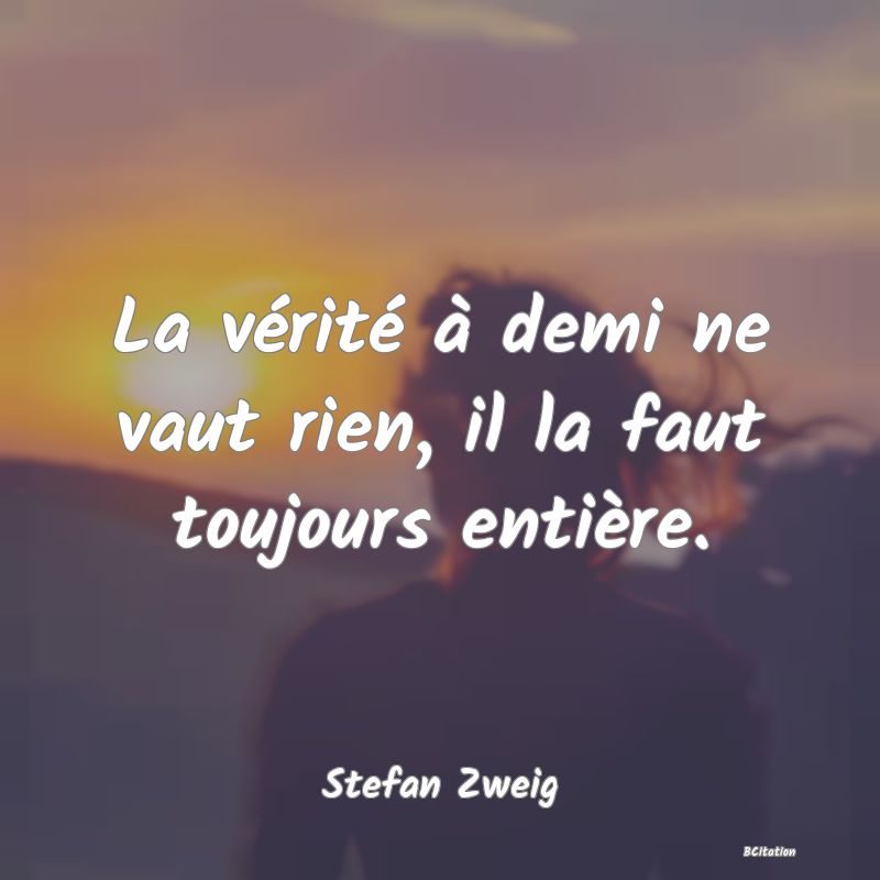 image de citation: La vérité à demi ne vaut rien, il la faut toujours entière.