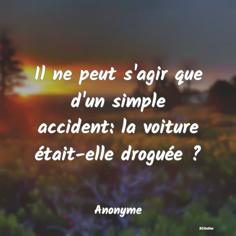 image de citation: Il ne peut s'agir que d'un simple accident: la voiture était-elle droguée ?