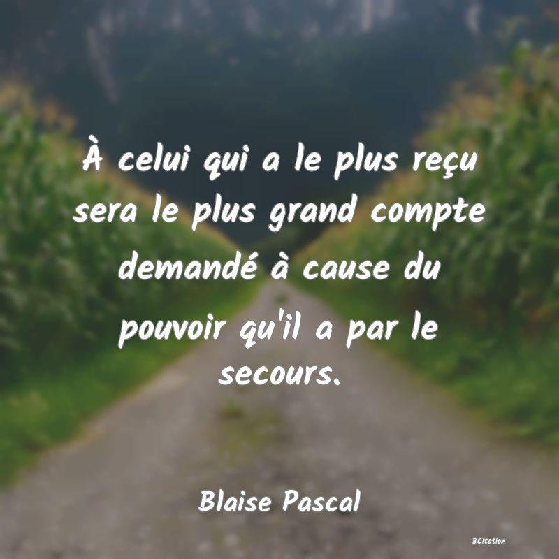 image de citation: À celui qui a le plus reçu sera le plus grand compte demandé à cause du pouvoir qu'il a par le secours.