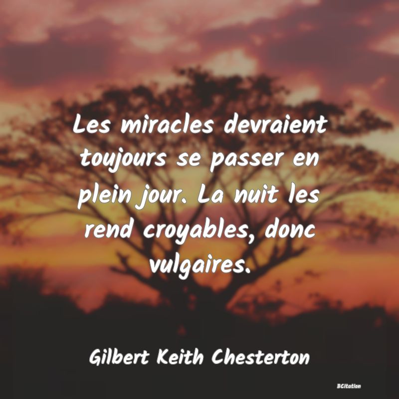 image de citation: Les miracles devraient toujours se passer en plein jour. La nuit les rend croyables, donc vulgaires.