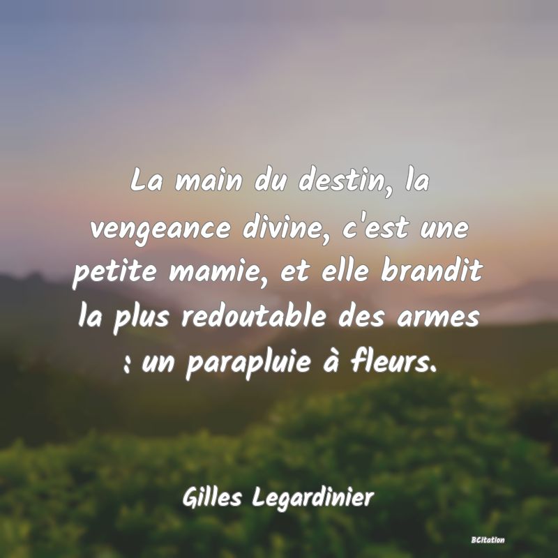 image de citation: La main du destin, la vengeance divine, c'est une petite mamie, et elle brandit la plus redoutable des armes : un parapluie à fleurs.