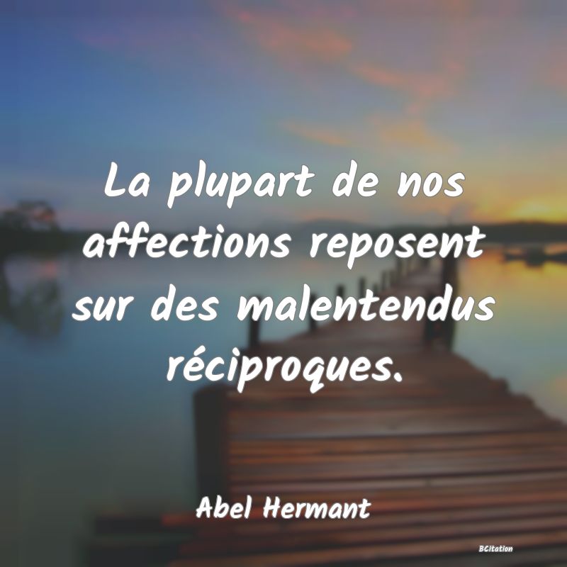 image de citation: La plupart de nos affections reposent sur des malentendus réciproques.