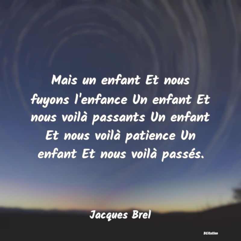 image de citation: Mais un enfant Et nous fuyons l'enfance Un enfant Et nous voilà passants Un enfant Et nous voilà patience Un enfant Et nous voilà passés.