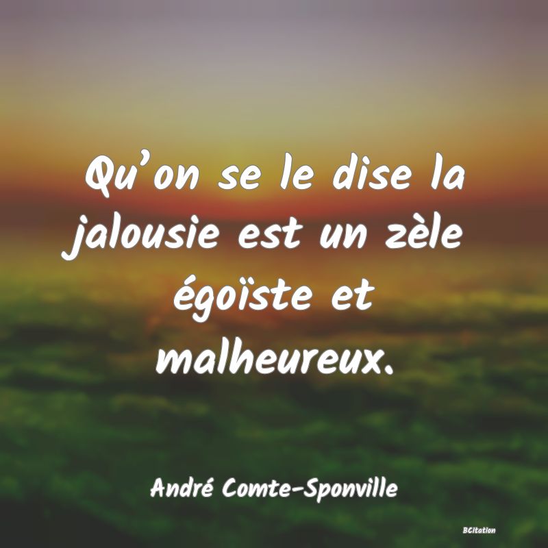 image de citation: Qu’on se le dise la jalousie est un zèle égoïste et malheureux.