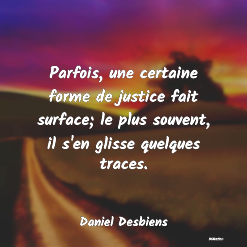 image de citation: Parfois, une certaine forme de justice fait surface; le plus souvent, il s'en glisse quelques traces.