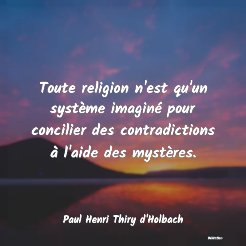 image de citation: Toute religion n'est qu'un système imaginé pour concilier des contradictions à l'aide des mystères.