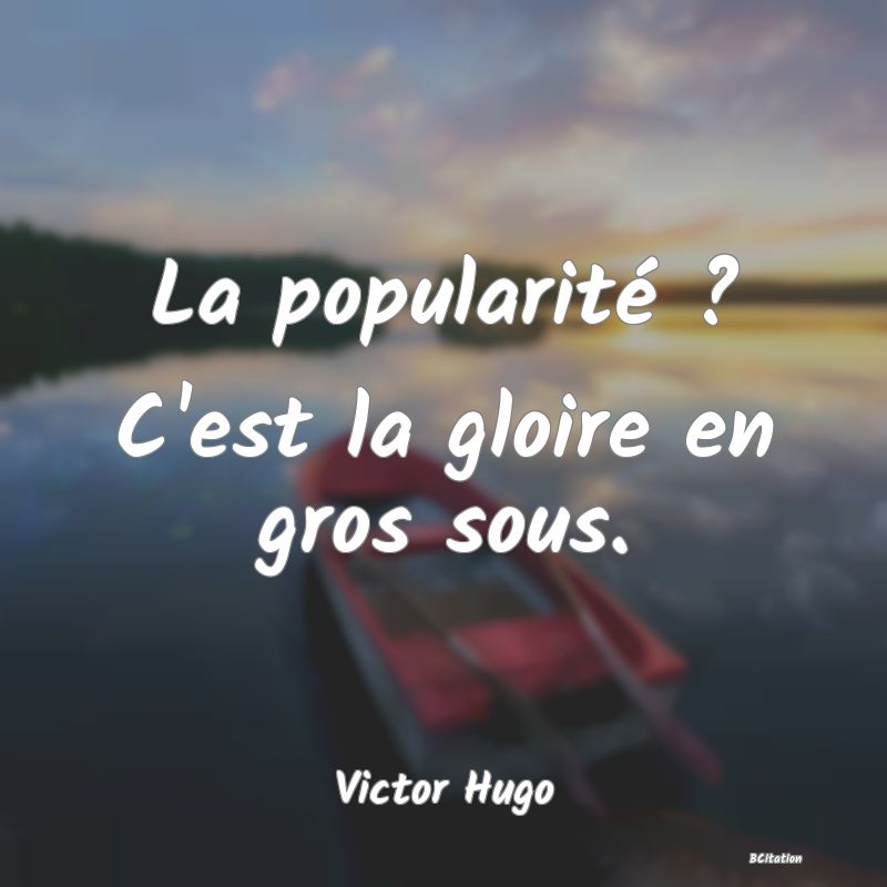 image de citation: La popularité ? C'est la gloire en gros sous.