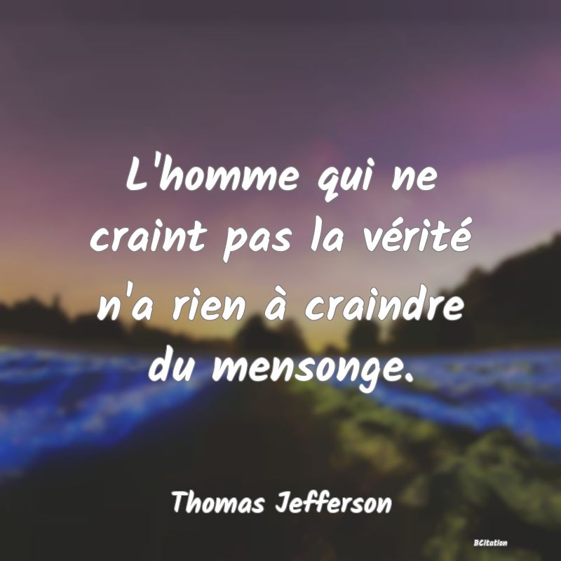 image de citation: L'homme qui ne craint pas la vérité n'a rien à craindre du mensonge.