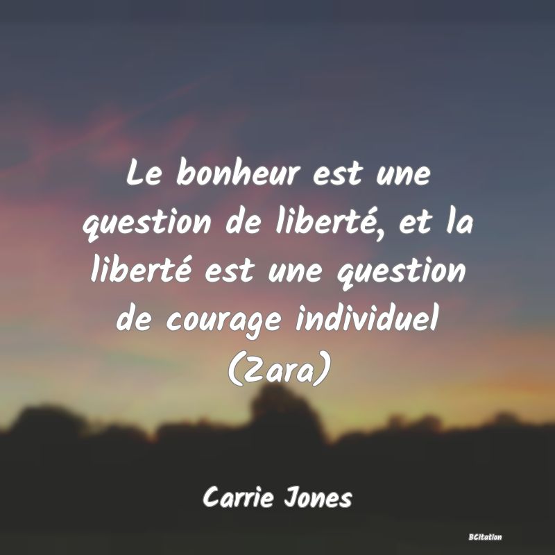 image de citation: Le bonheur est une question de liberté, et la liberté est une question de courage individuel (Zara)