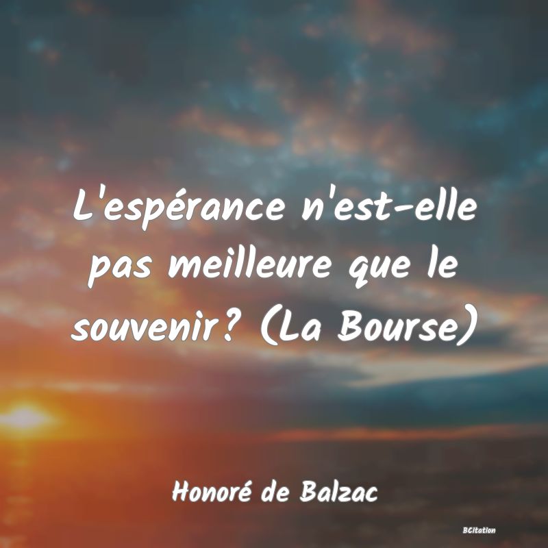 image de citation: L'espérance n'est-elle pas meilleure que le souvenir? (La Bourse)