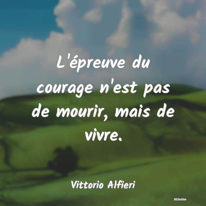 image de citation: L'épreuve du courage n'est pas de mourir, mais de vivre.