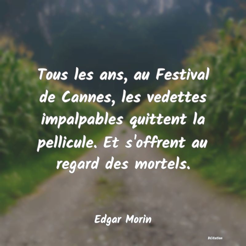 image de citation: Tous les ans, au Festival de Cannes, les vedettes impalpables quittent la pellicule. Et s'offrent au regard des mortels.