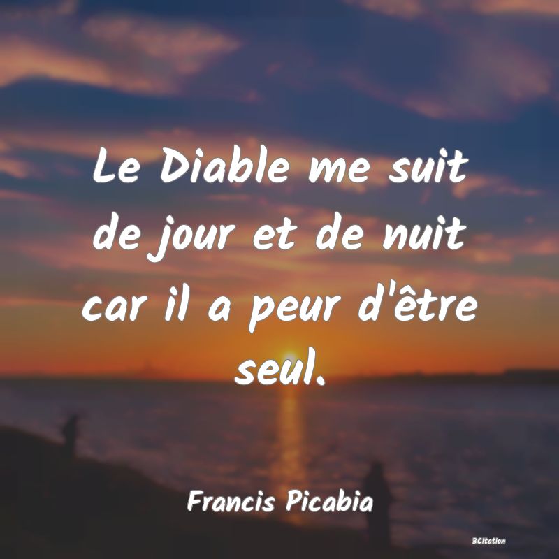 image de citation: Le Diable me suit de jour et de nuit car il a peur d'être seul.