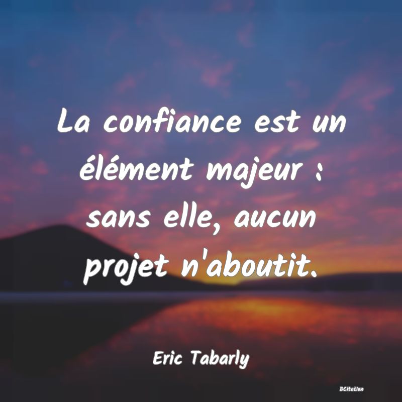 image de citation: La confiance est un élément majeur : sans elle, aucun projet n'aboutit.