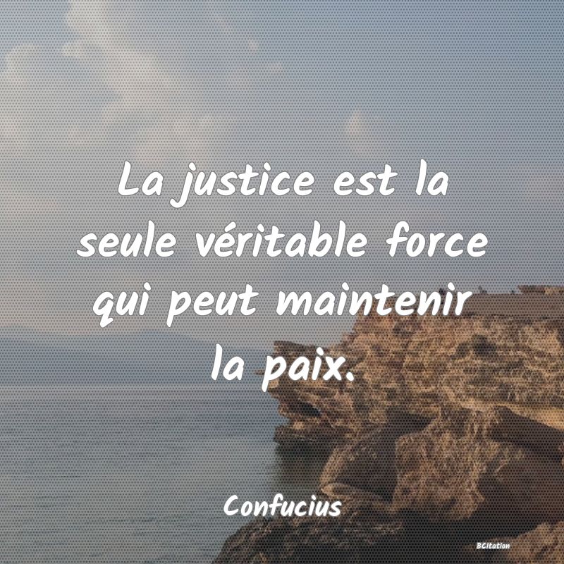 image de citation: La justice est la seule véritable force qui peut maintenir la paix.