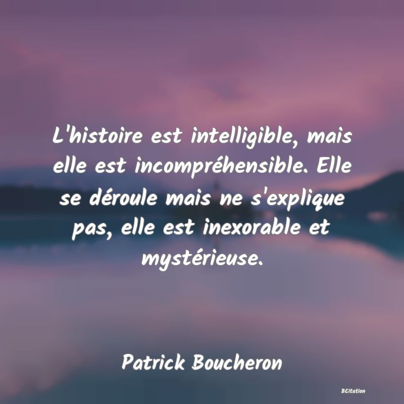image de citation: L'histoire est intelligible, mais elle est incompréhensible. Elle se déroule mais ne s'explique pas, elle est inexorable et mystérieuse.