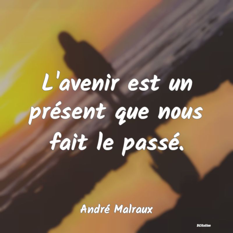 image de citation: L'avenir est un présent que nous fait le passé.