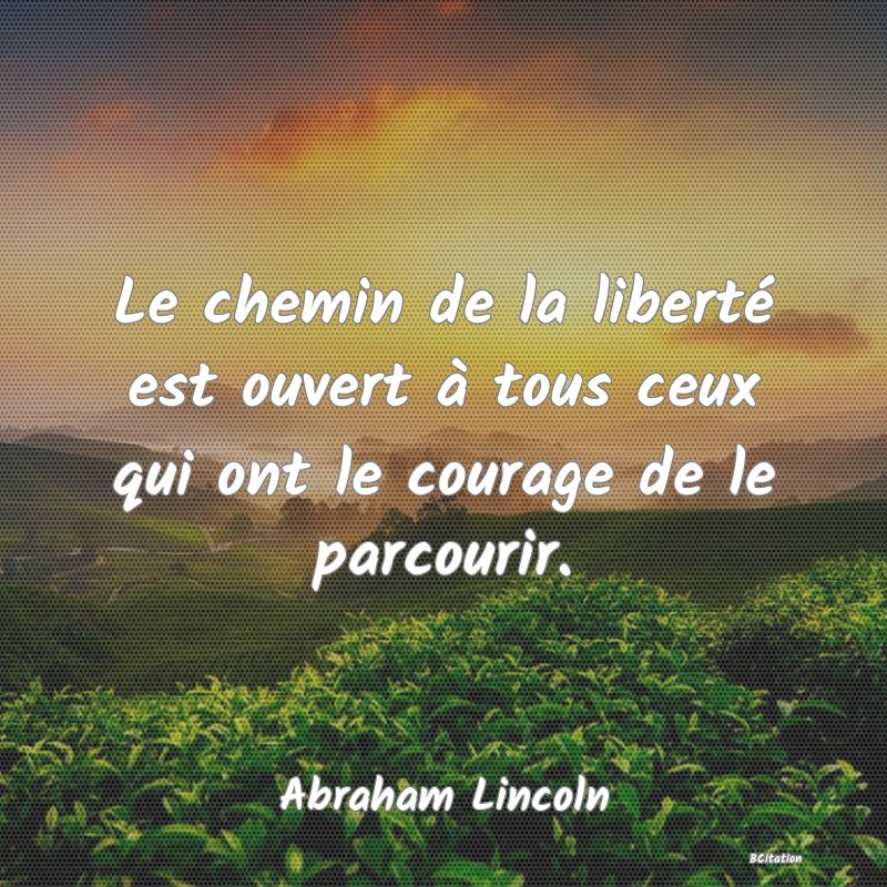 image de citation: Le chemin de la liberté est ouvert à tous ceux qui ont le courage de le parcourir.