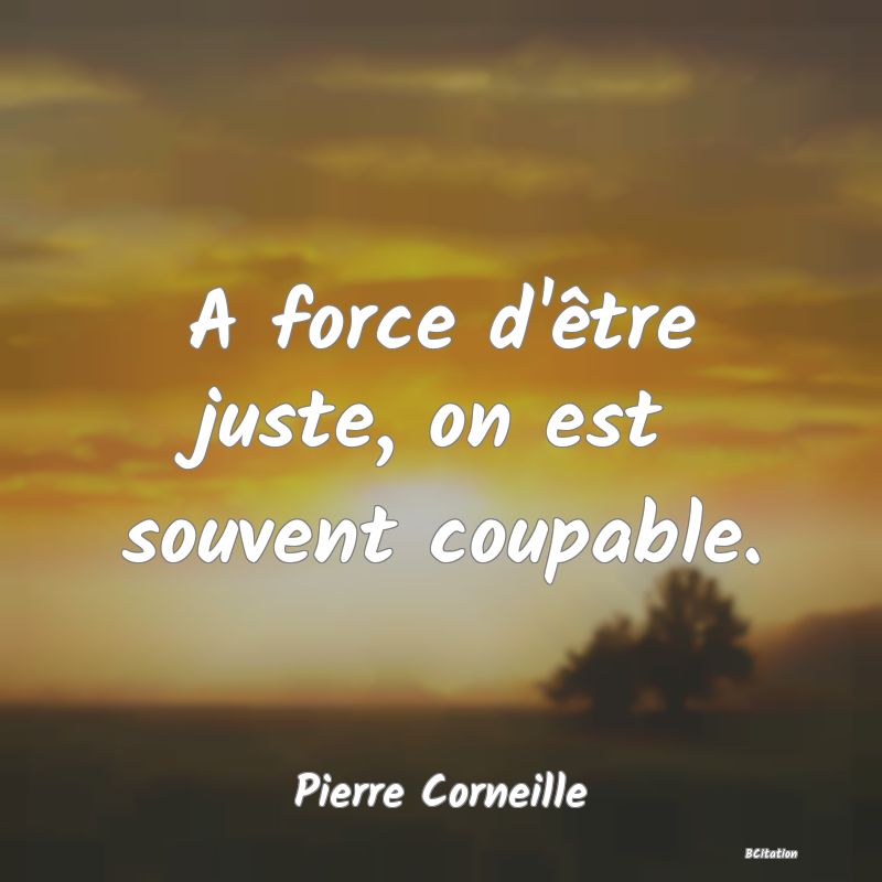 image de citation: A force d'être juste, on est souvent coupable.