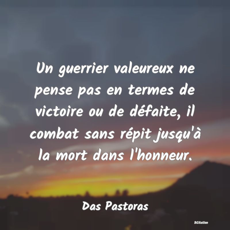 image de citation: Un guerrier valeureux ne pense pas en termes de victoire ou de défaite, il combat sans répit jusqu'à la mort dans l'honneur.