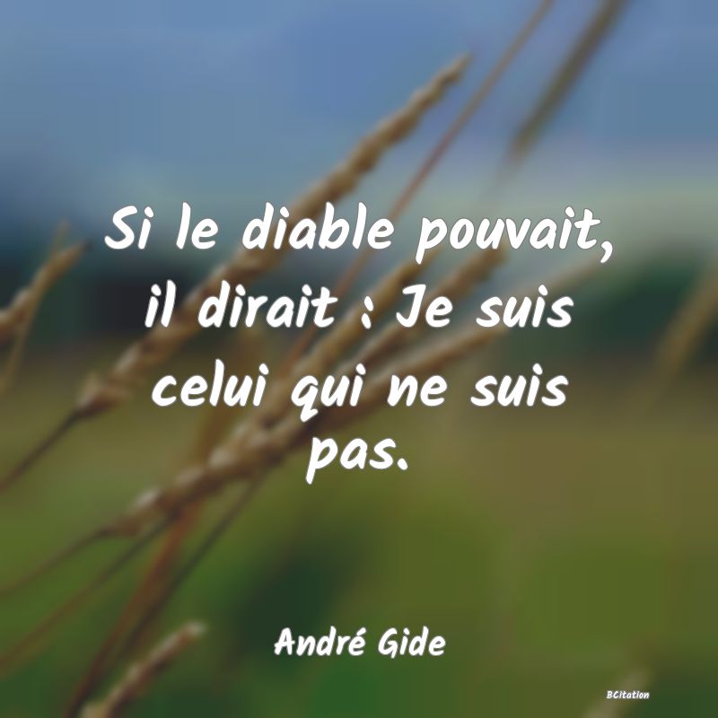 image de citation: Si le diable pouvait, il dirait : Je suis celui qui ne suis pas.