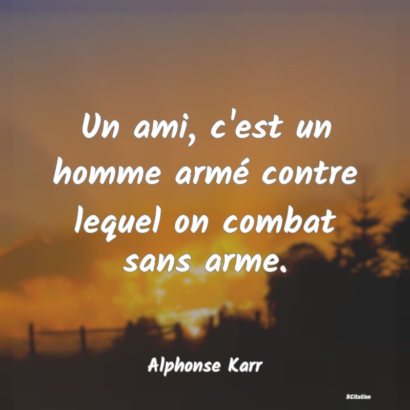 image de citation: Un ami, c'est un homme armé contre lequel on combat sans arme.