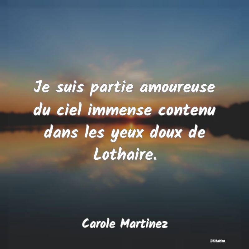 image de citation: Je suis partie amoureuse du ciel immense contenu dans les yeux doux de Lothaire.