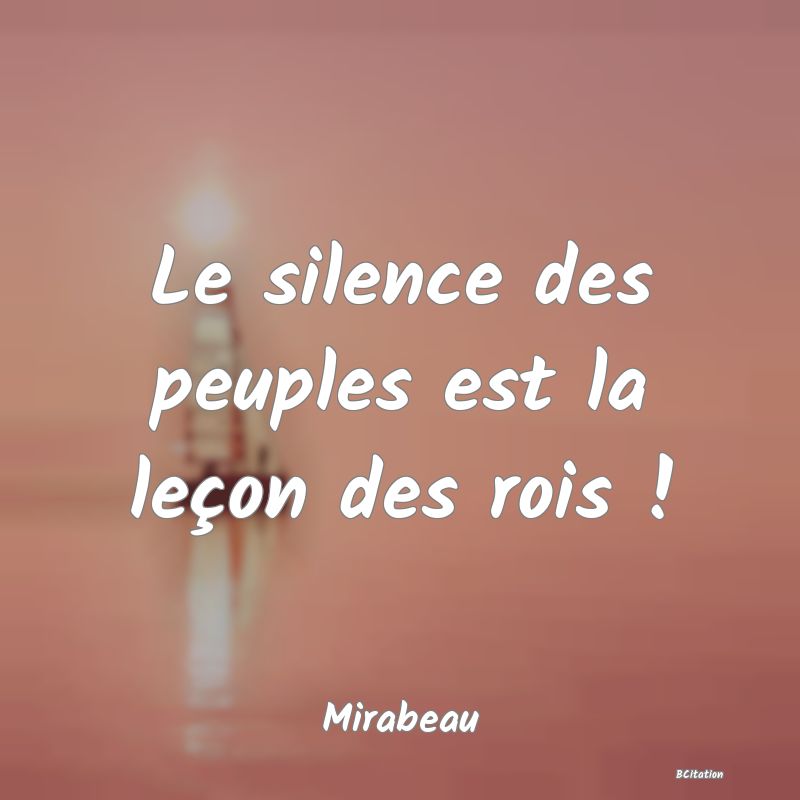 image de citation: Le silence des peuples est la leçon des rois !