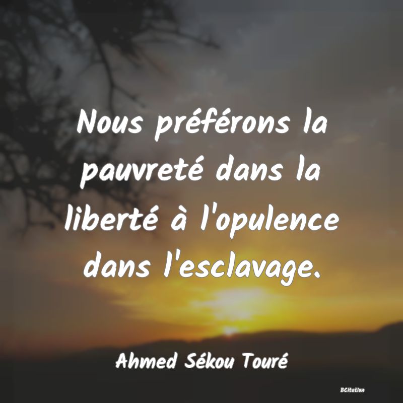 image de citation: Nous préférons la pauvreté dans la liberté à l'opulence dans l'esclavage.