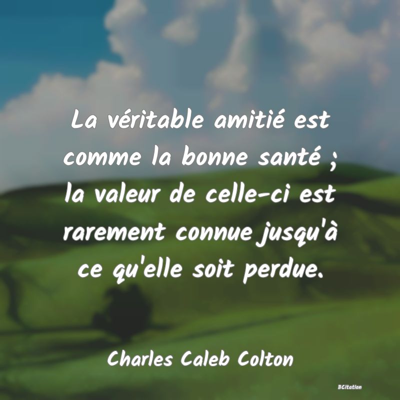 image de citation: La véritable amitié est comme la bonne santé ; la valeur de celle-ci est rarement connue jusqu'à ce qu'elle soit perdue.